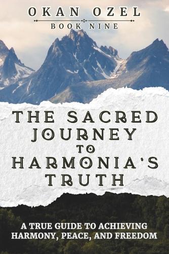 The Sacred Journey to Harmonia's Truth: A True Guide to Achieving Harmony, Peace, and Freedom