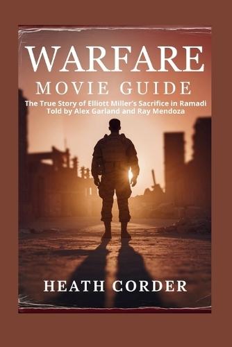 Warfare Movie Guide: The True Story of Elliott Miller's Sacrifice in Ramadi Told by Alex Garland and Ray Mendoza