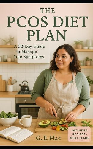 The PCOS Diet Plan: A 30-Day Guide to Manage Your Symptoms