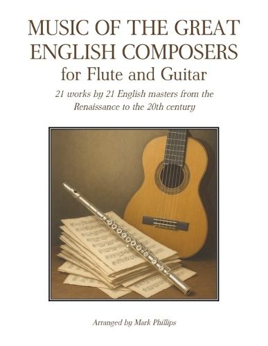 Music of the Great English Composers for Flute and Guitar: 21 works by 21 English masters from the Renaissance to the 20th century