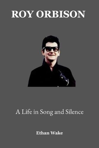 Roy Orbison: A Life in Song and Silence