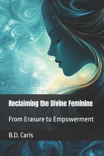 Reclaiming the Divine Feminine: From Erasure to Empowerment