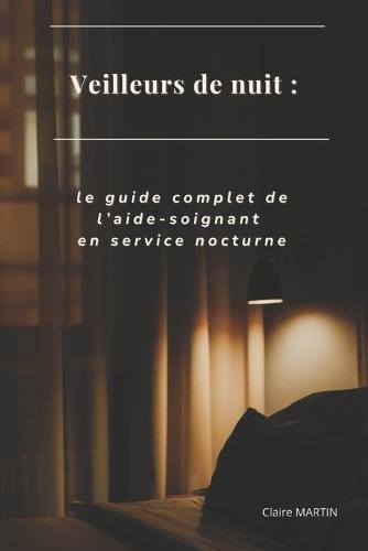 Veilleurs de nuit: le guide complet de l'aide-soignant en service nocturne