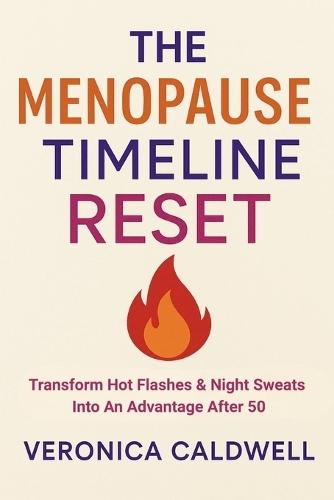 The Menopause Timeline Reset: Transform Hot Flashes & Night Sweats Into An Advantage After 50
