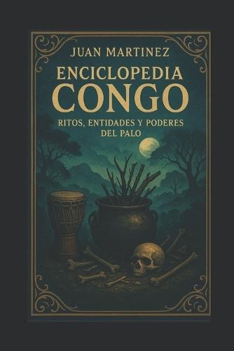 Enciclopedia Congo: Ritos, Entidades y Poderes del Palo