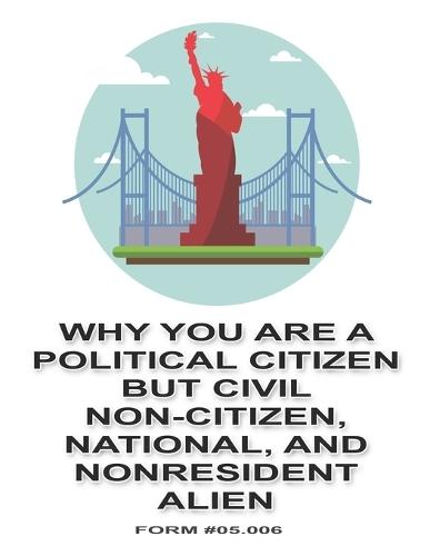 Why You are a Political Citizen but Civil Non-Citizen, National, and Nonresident Alien: Form #05.006, Volume 2