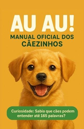 Au Au! Manual Oficial DOS Câezinhos: Curiosidade: Sabia que cães podem entender até 165 palavras?