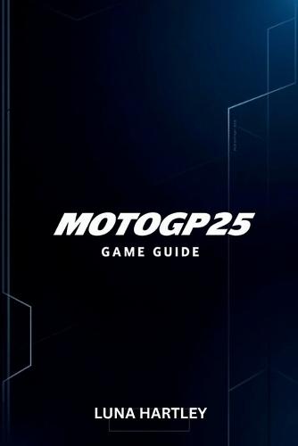Motogp25 Game Guide: Expert Strategies Time Trials and Multiplayer Tips for Success