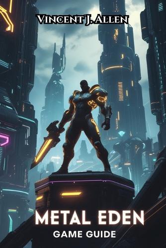 Metal Eden Game Guide: Master Combat, Unlock Secrets and Dominate Multiplayer