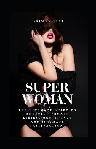 Super Woman: The Ultimate Guide to Boosting Female Libido, Confidence, and Intimate Satisfaction