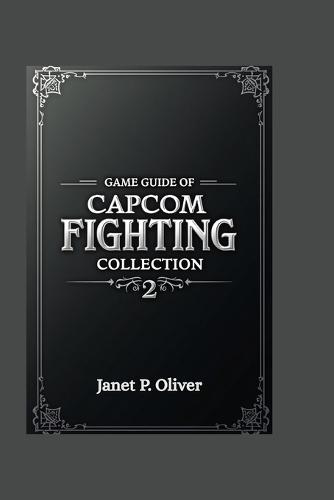 Game Guide of Capcom Fighting Collection 2: Essential Strategies, Advanced Techniques and Tips to Conquer Every Battle
