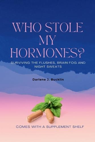 Who Stole My Hormones?: Surviving the Flushes, Brain Fog and Night Sweats