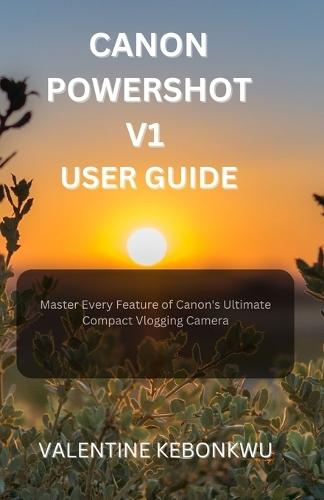 Canon PowerShot V1 user guide: Master Every Feature of Canon's Ultimate Compact Vlogging Camera