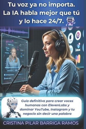 Tu Voz Ya No Importa. La IA Habla Mejor que Tú y lo Hace 24/7.: Guía Definitiva para Crear Voces Humanas con ElevenLabs y Dominar YouTube, Instagram y Tu Negocio sin Decir una Palabra