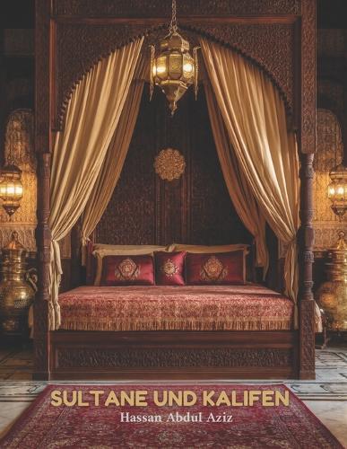 Sultane & Kalifen: Bildband - Eine visuelle Hommage an muslimisches Dekor, Palastinterieurs und Architektur während des Islamischen Goldenen Zeitalters