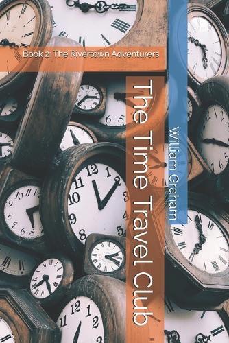 The Time Travel Club: Book 2: The Rivertown Adventurers