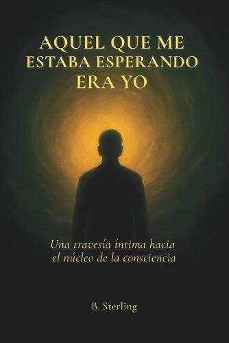 Aquel que me estaba esperando era yo: una travesía íntima hacia el núcleo de la conciencia.