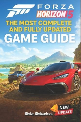 Forza Horizon 5 The Most Complete and Fully Updated Game Guide: Walkthroughs, Tips, Tricks, Strategies and much more