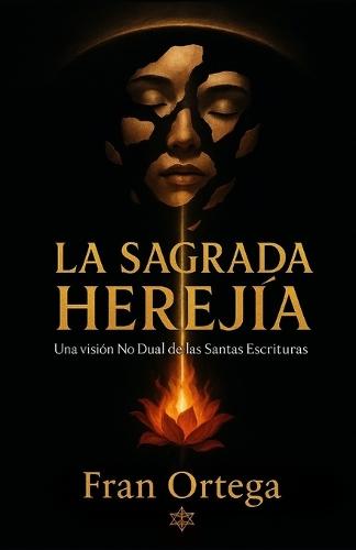 La sagrada herejía: Una visión No Dual de las Santas Escrituras