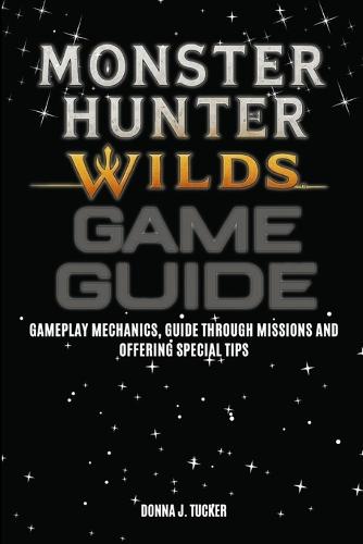 Monster Hunter Wilds Game Guide: Gameplay Mechanics, Guide through Missions, and Offering Special Tips