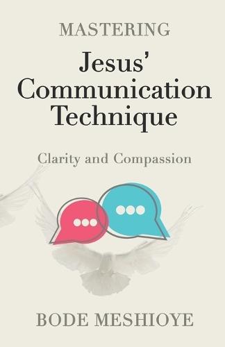 Mastering Jesus' Communication Technique: Communicating with Clarity and Compassion