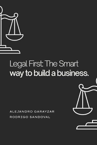 Legal First: The Smart Way to Build a Business: A legal guide for every entrepreneur and business owner.