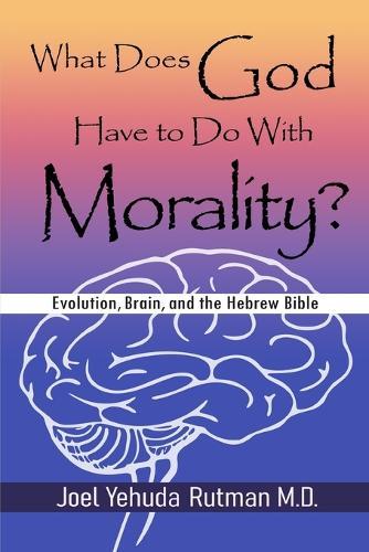What Does God Have to Do with Morality?: Evolution, Brain, and the Hebrew Bible