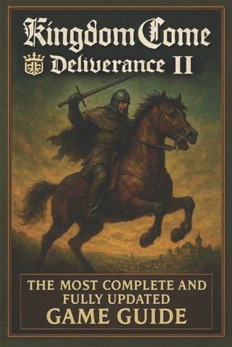 Kingdom Come: Deliverance II The Ultimate Complete Guide: Master Every Quest, Skill, and Secret in Medieval Bohemia