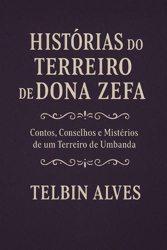 Histórias do Terreiro de Dona Zefa: Contos, Conselhos e Mistérios de um Terreiro de Umbanda