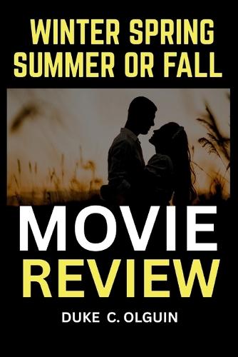 Winter Spring Summer or Fall Movie Review: Exploring Themes, Characters, and Visual Mastery in a Timeless Film