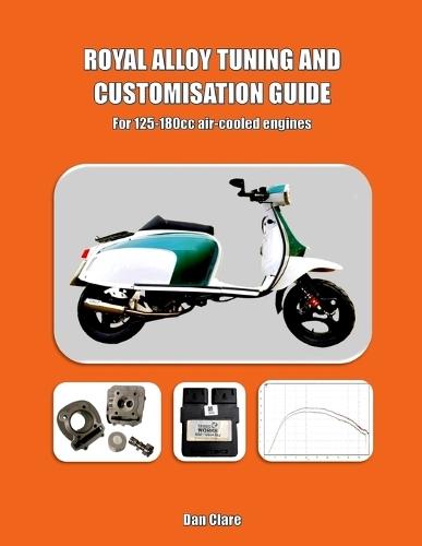 Royal Alloy Tuning and Customisation Guide - for 125-180cc air-cooled engines: Upgrade Your 125-180cc Air-Cooled GY6 Scooter with Dyno-Proven Mods, ECU Remaps, Big Bore Kits and Styling Tips