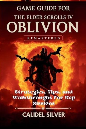 Game Guide for The Elder Scrolls IV: Oblivion Remastered: Strategies, Tips, and Walkthroughs for Key Missions
