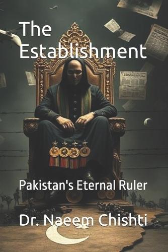 The Establishment: Pakistan's Eternal Ruler