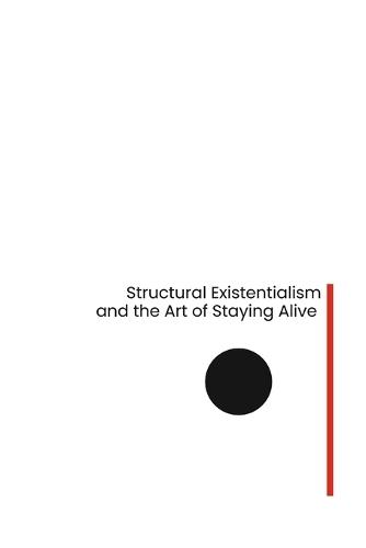 Structural Existentialism and the Art of Staying Alive