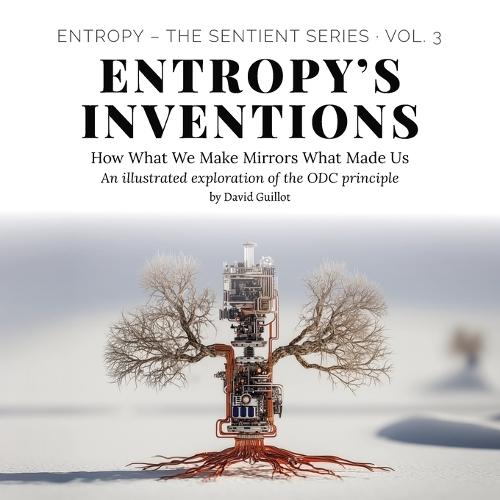 Entropy's Inventions: How What We Make Mirrors What Made Us