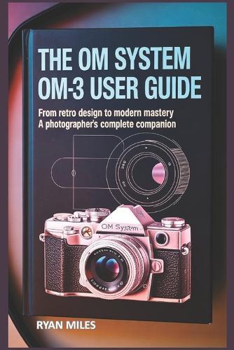 The OM System OM-3 User Guide