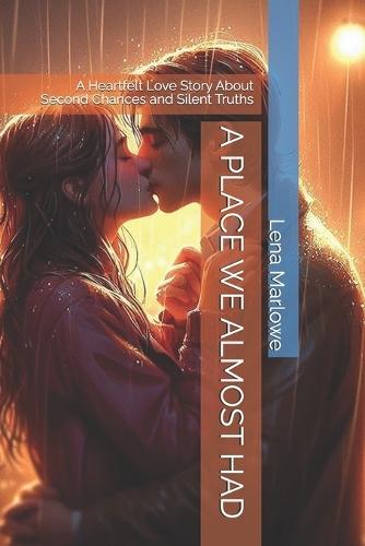 A Place We Almost Had: A Heartfelt Love Story About Second Chances and Silent Truths