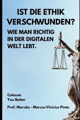 Ist Die Ethik Verschwunden?: Wie Man Richtig in Der Digitalen Welt Lebt.