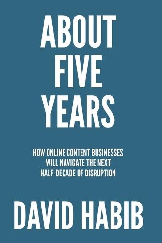 About 5 Years: How Online Content Businesses Will Navigate the Next Half-Decade of Disruption