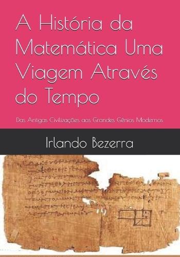 A História da Matemática Uma Viagem Através do Tempo: Das Antigas Civilizações aos Grandes Gênios Modernos