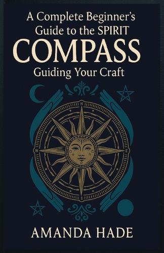 A Complete Beginner's Guide to the Spirit Compass: Guiding Your Craft