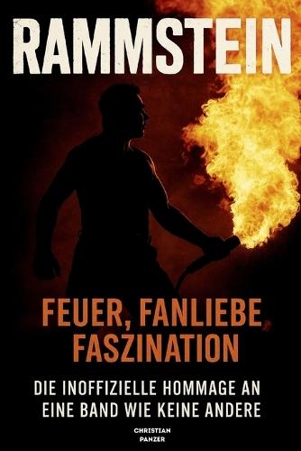Rammstein - Feuer, Fanliebe, Faszination: Die inoffizielle Hommage an eine Band wie keine andere