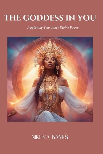 The Goddess in You: Awakening Your Inner Divine Power