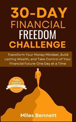 30-Day Financial Freedom Challenge: The Step-by-Step Guide to Mastering Money, Building Wealth, and Transforming Your Financial Life