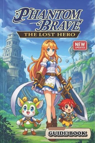 Phantom Brave: The Lost Hero Master Guide for Story, Combat & Secrets