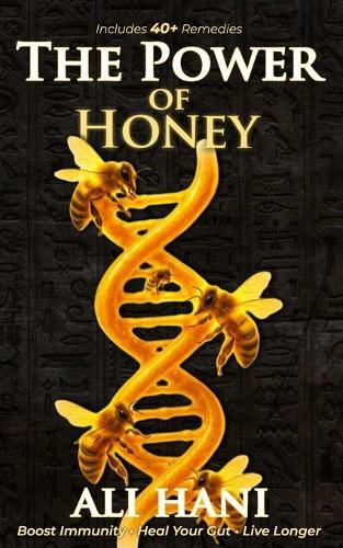 The Healing Power of Honey: Science-Backed Remedies for Immunity, Gut Health & Longevity The Definitive Guide to Nature's Oldest Healing Food