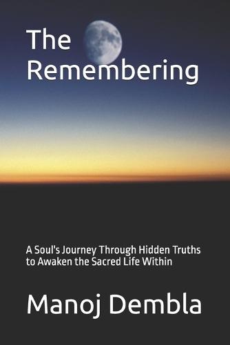 The Remembering: A Soul's Journey Through Hidden Truths to Awaken the Sacred Life Within