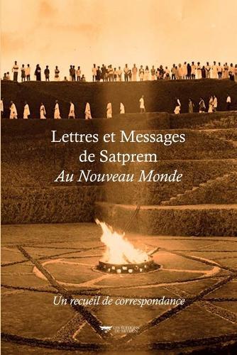 Lettres Et Messages de Satprem Au Nouveau Monde: Un recueil de correspondance