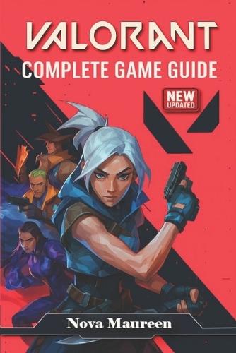 VALORANT The Ultimate 2025 Complete Game Guide - Tactics, Agents, Maps, Competitive Tips & Updates
