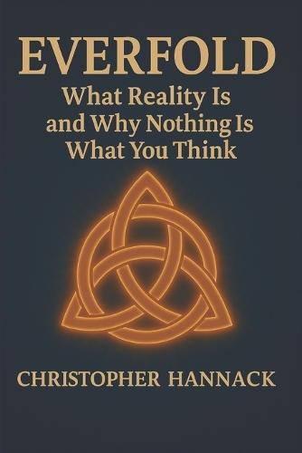 Everfold: What Reality Is and Why Nothing Is What You Think